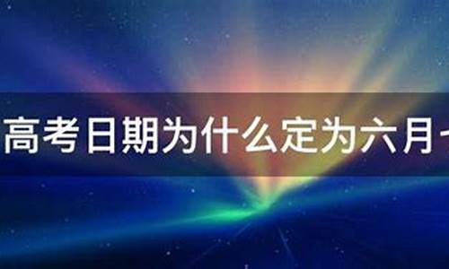 为什么高考定在6月7号8号呢,为什么六月七号高考