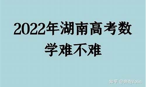 湖南高考数学难吗,湖南高考数学难吗2023题