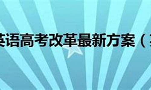 广东英语高考改革方案_广东2021高考改革最新方案英语题型